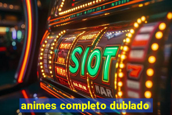 animes completo dublado
